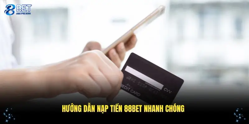 Hướng dẫn nhanh chóng nạp tiền 88BET cho tân thủ