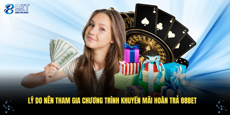 Lý do bạn nên tham gia chương trình hoàn trả cược thua 88BET