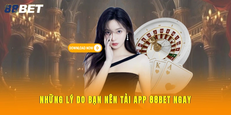 Những lý do bạn nên tải app 88BET ngay