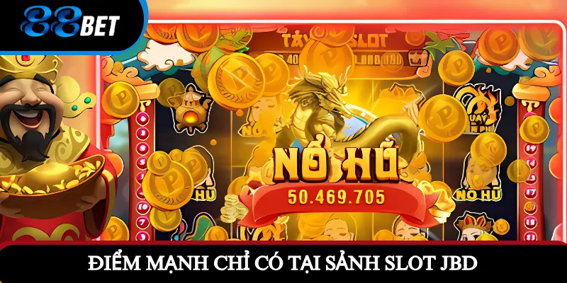Điểm mạnh chỉ có tại sảnh slot JBD 