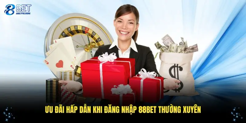 Ưu đãi hấp dẫn khi đăng nhập 88BET thường xuyên