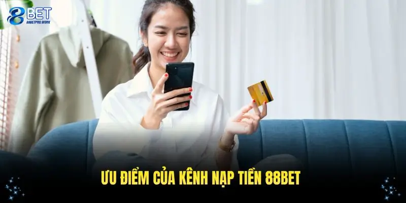Những ưu điểm của kênh nạp tiền 88BET bạn cần biết