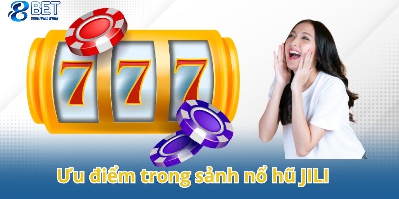 Những ưu điểm đáng nhắc đến khi nói về nổ hũ Jili